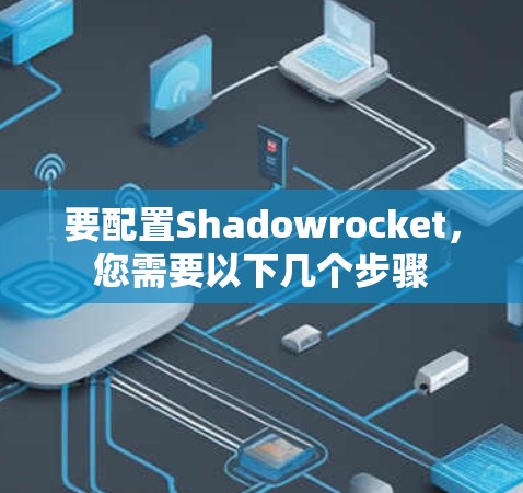 要配置Shadowrocket，您需要以下几个步骤