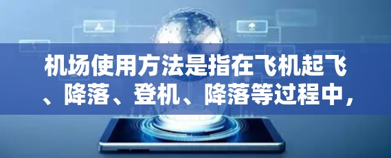 机场使用方法是指在飞机起飞、降落、登机、降落等过程中,机场人员和乘客按照特定规则和程序进行的活动。以下是一些常见的机场使用方法,适用于大多数飞机场 机场使用方法是指在飞机起飞、降落、登机、降落等过程中,机场人员和乘客按照特定规则和程序进行的活动。以下是一些常见的机场使用方法,适用于大多数飞机场