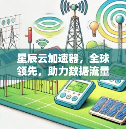 星辰云加速器，全球领先，助力数据流量！