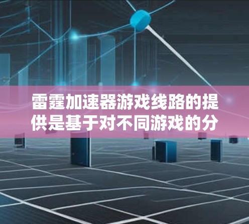 雷霆加速器游戏线路的提供是基于对不同游戏的分析和推荐，以下是逐步的解决方案