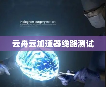 云舟云加速器线路测试 云舟云加速器线路测试