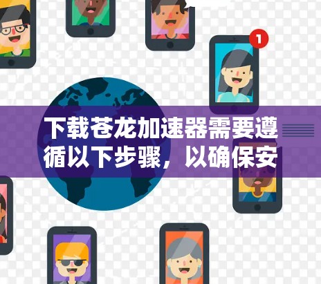 下载苍龙加速器需要遵循以下步骤,以确保安全和有效 下载苍龙加速器需要遵循以下步骤,以确保安全和有效