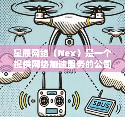 星辰网络（Nex）是一个提供网络加速服务的公司，其全球节点遍布多个国家和地区。以下是星辰网络的主要全球节点及其主要地理位置