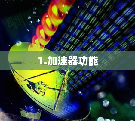 1.加速器功能 1.加速器功能