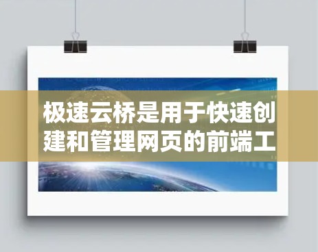 极速云桥是用于快速创建和管理网页的前端工具,适合用户快速开发简单的网页。以下是对极速云桥的使用指南的总结 极速云桥是用于快速创建和管理网页的前端工具,适合用户快速开发简单的网页。以下是对极速云桥的使用指南的总结