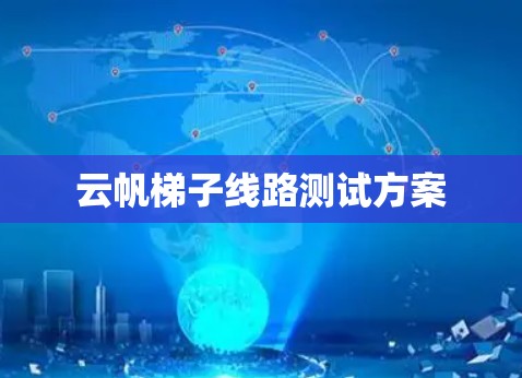 云帆梯子线路测试方案 云帆梯子线路测试方案