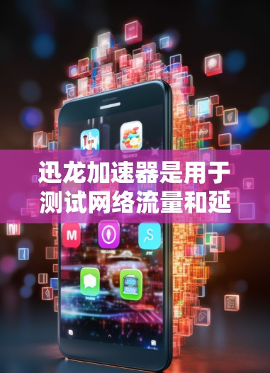 迅龙加速器是用于测试网络流量和延迟的工具,通常用于测试网络中的节点(如服务器、数据包等)为了测试迅龙加速器节点的测速,您可以按照以下步骤操作 迅龙加速器是用于测试网络流量和延迟的工具,通常用于测试网络中的节点(如服务器、数据包等)为了测试迅龙加速器节点的测速,您可以按照以下步骤操作