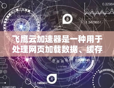 飞鹰云加速器是一种用于处理网页加载数据、缓存优化和云访问请求的软件工具，广泛应用于企业级云服务中。如果您需要了解如何在海外访问飞鹰云加速器，以下是一些关键点和步骤