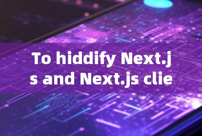 To hiddify Next.js and Next.js client using Next.js 13,follow these steps: