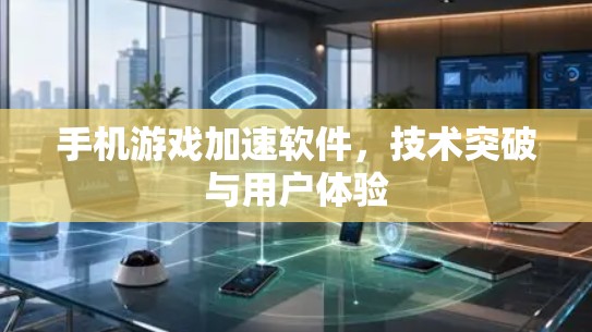 手机游戏加速软件,技术突破与用户体验 手机游戏加速软件,技术突破与用户体验