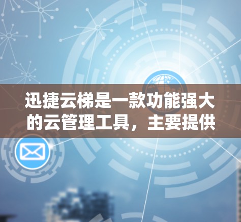 迅捷云梯是一款功能强大的云管理工具，主要提供用户权限管理、数据存储、登录管理等功能。如果您需要在安卓系统上安装迅捷云梯客户端，以下是使用指南