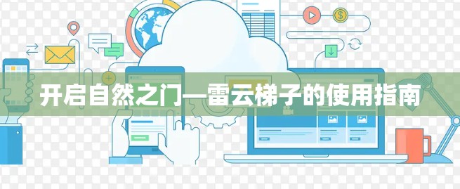 开启自然之门—雷云梯子的使用指南