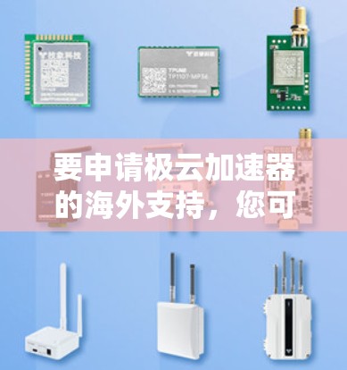 要申请极云加速器的海外支持，您可以按照以下步骤进行