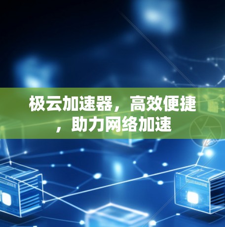 极云加速器，高效便捷，助力网络加速