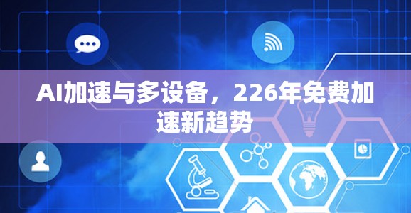 AI加速与多设备，226年免费加速新趋势