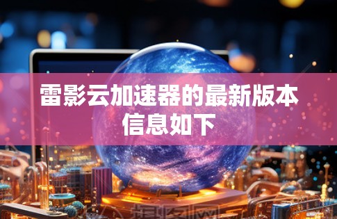 雷影云加速器的最新版本信息如下