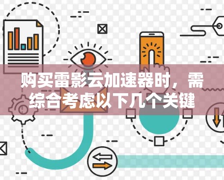 购买雷影云加速器时，需综合考虑以下几个关键因素