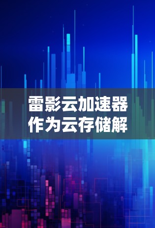 雷影云加速器作为云存储解决方案，其网络线路优化是其关键功能之一。以下是一些常见的网络线路优化问题和解决方案，可以帮助你优化雷影云加速器的线路