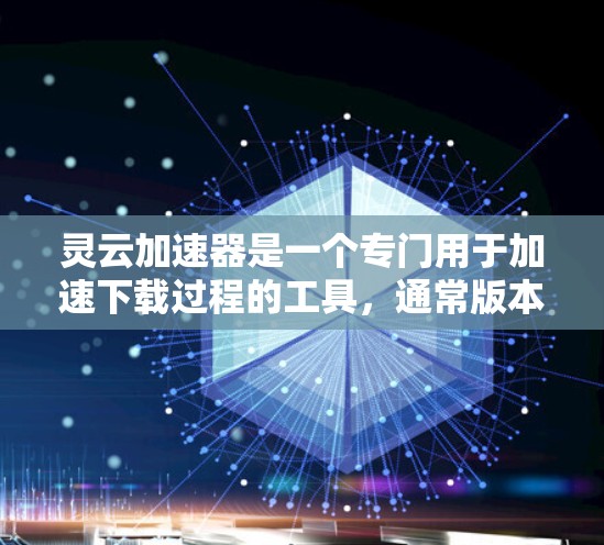 灵云加速器是一个专门用于加速下载过程的工具,通常版本更新包括了优化功能、自动加速、缓存管理、多线下载等功能。以下是一些常见的灵云加速器版本及其特点 灵云加速器是一个专门用于加速下载过程的工具,通常版本更新包括了优化功能、自动加速、缓存管理、多线下载等功能。以下是一些常见的灵云加速器版本及其特点