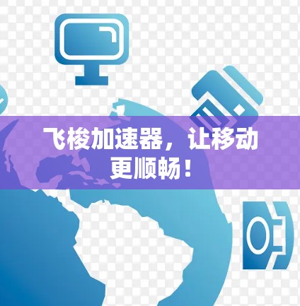 飞梭加速器，让移动更顺畅！
