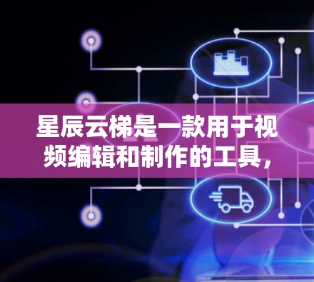 星辰云梯是一款用于视频编辑和制作的工具,广泛应用于视频拍摄、剪辑、发布等领域。以下是一份星辰云梯的使用教程,帮助你快速上手 星辰云梯是一款用于视频编辑和制作的工具,广泛应用于视频拍摄、剪辑、发布等领域。以下是一份星辰云梯的使用教程,帮助你快速上手