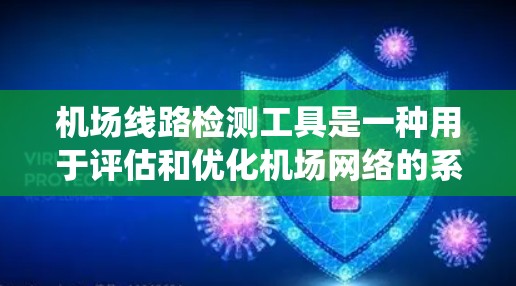 机场线路检测工具是一种用于评估和优化机场网络的系统或工具。这些工具通常用于分析机场的交通流量、设备连接情况、路线优化以及成本效益等方面。以下是几种常见的机场线路检测工具及其功能 机场线路检测工具是一种用于评估和优化机场网络的系统或工具。这些工具通常用于分析机场的交通流量、设备连接情况、路线优化以及成本效益等方面。以下是几种常见的机场线路检测工具及其功能