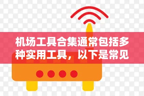 机场工具合集通常包括多种实用工具,以下是常见的几种 机场工具合集通常包括多种实用工具,以下是常见的几种