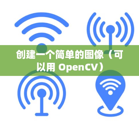 创建一个简单的图像(可以用 OpenCV) 创建一个简单的图像(可以用 OpenCV)
